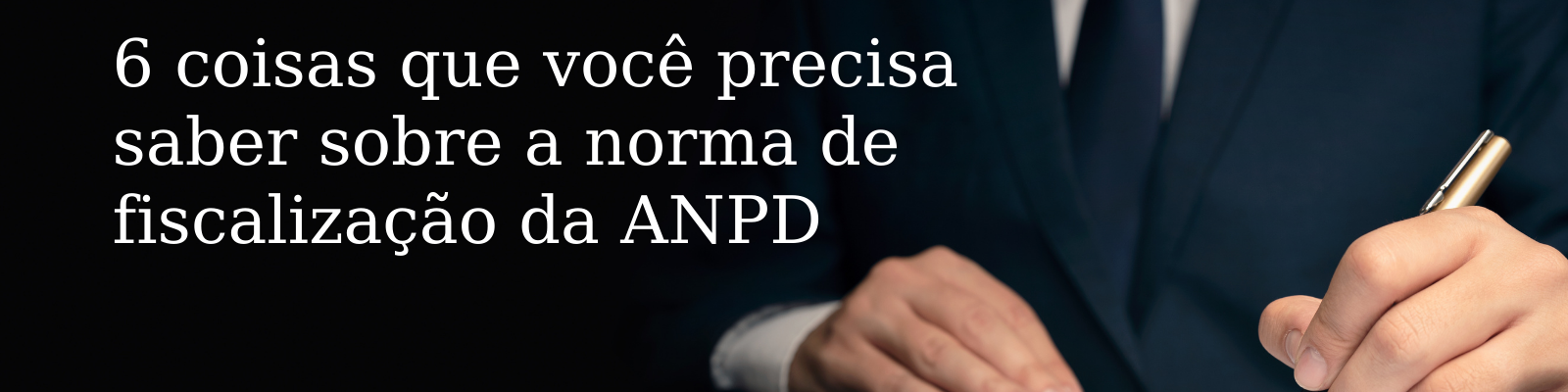 6 coisas que você precisa saber sobre a norma de fiscalização da ANPD